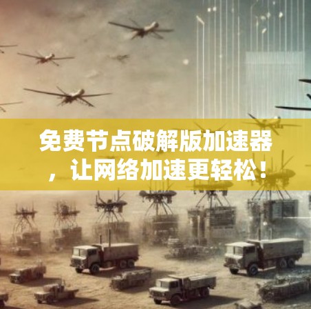 免费节点破解版加速器，让网络加速更轻松！