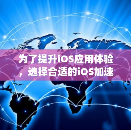 为了提升iOS应用体验,选择合适的iOS加速器是一个明智的决定。以下是一个 organized的指南,帮助你选择和使用最佳的加速器