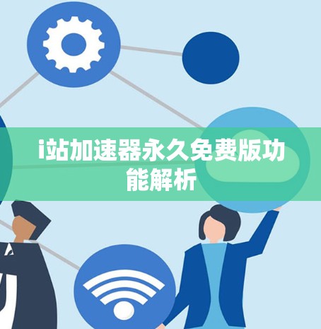 i站加速器永久免费版功能解析