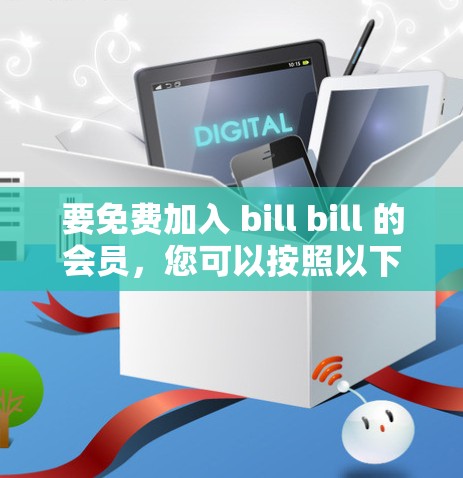 要免费加入 bill bill 的会员,您可以按照以下步骤操作 要免费加入 bill bill 的会员,您可以按照以下步骤操作