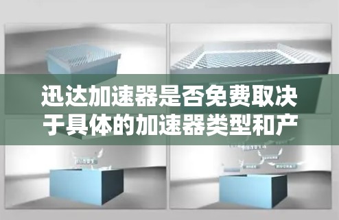 迅达加速器是否免费取决于具体的加速器类型和产品定位。以下是判断迅达加速器是否免费的详细分析 迅达加速器是否免费取决于具体的加速器类型和产品定位。以下是判断迅达加速器是否免费的详细分析
