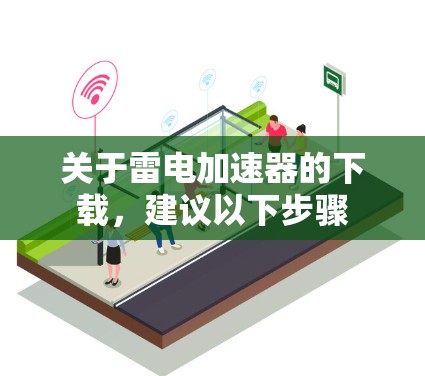 关于雷电加速器的下载,建议以下步骤 关于雷电加速器的下载,建议以下步骤