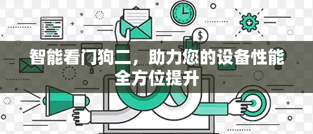 智能看门狗二,助力您的设备性能全方位提升 智能看门狗二,助力您的设备性能全方位提升