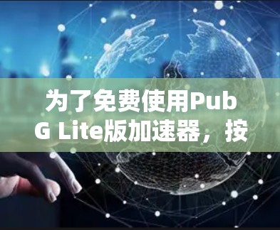 为了免费使用PubG Lite版加速器，按照以下步骤操作