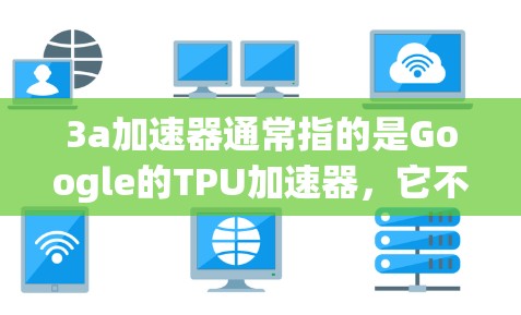 3a加速器通常指的是Google的TPU加速器，它不是免费的，价格较高。以下是详细的分析和建议