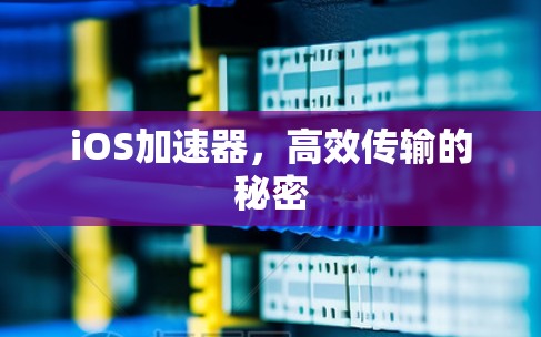 iOS加速器,高效传输的秘密
