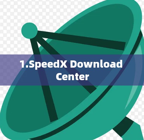 1.SpeedX Download Center 1.SpeedX Download Center