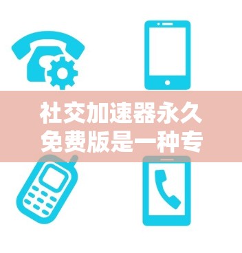 社交加速器永久免费版是一种专为快速访问社交媒体和流量而设计的工具,提供随时使用的功能,但也有局限性。以下是对其的详细分析 社交加速器永久免费版是一种专为快速访问社交媒体和流量而设计的工具,提供随时使用的功能,但也有局限性。以下是对其的详细分析