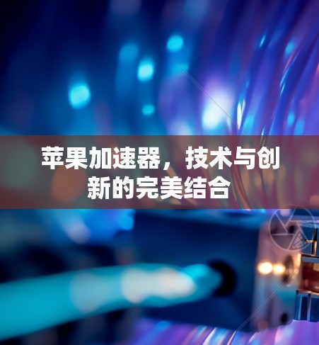 苹果加速器,技术与创新的完美结合