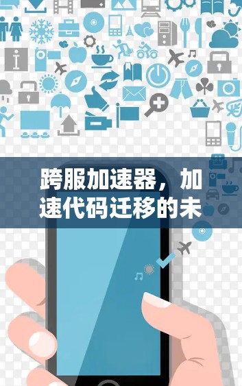 跨服加速器,加速代码迁移的未来解决方案 跨服加速器,加速代码迁移的未来解决方案