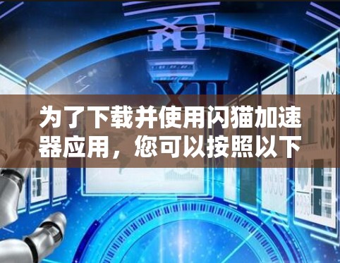 为了下载并使用闪猫加速器应用,您可以按照以下步骤进行