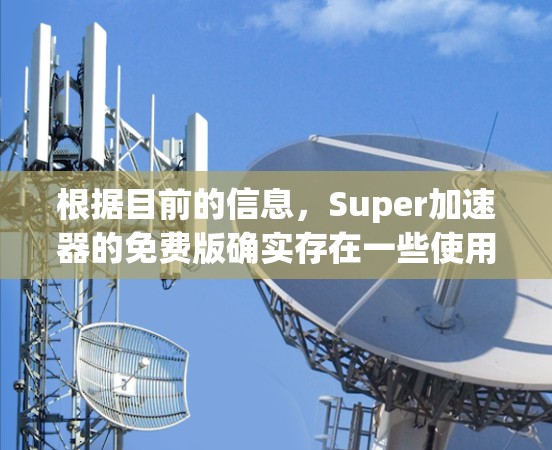 根据目前的信息,Super加速器的免费版确实存在一些使用限制。它不能完全免费使用,尤其是那些需要高级功能的用户。以下是详细的解释和建议