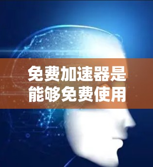 免费加速器是能够免费使用,无需支付费用的工具,主要帮助用户优化手机摄像头和镜头性能。通过这些加速器,用户可以在手机上进行修改,提升清晰度和亮度,而无需额外的费用。以下是关于免费加速器的详细信息 免费加速器是能够免费使用,无需支付费用的工具,主要帮助用户优化手机摄像头和镜头性能。通过这些加速器,用户可以在手机上进行修改,提升清晰度和亮度,而无需额外的费用。以下是关于免费加速器的详细信息