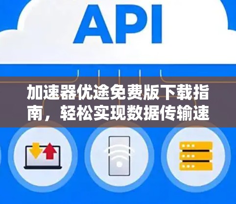 加速器优途免费版下载指南，轻松实现数据传输速度提升
