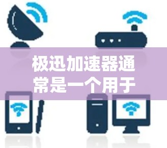 极迅加速器通常是一个用于加速下载和搜索的工具，但它的免费使用可能取决于具体的使用情况。通常，极迅提供免费的试用版本，用户可以体验其功能，但无法无限使用