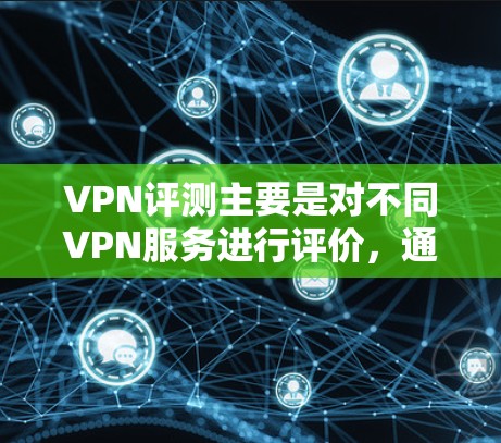 VPN评测主要是对不同VPN服务进行评价,通常包括价格、稳定性、安全性、设备兼容性等多方面因素。评测通常通过比较不同服务的优缺点,给出推荐或者评价。以下是关于VPN评测的一些内容
