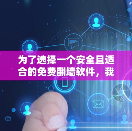 为了选择一个安全且适合的免费翻墙软件,我进行了以下综合分析 为了选择一个安全且适合的免费翻墙软件,我进行了以下综合分析