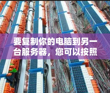 要复制你的电脑到另一台服务器，您可以按照以下步骤操作