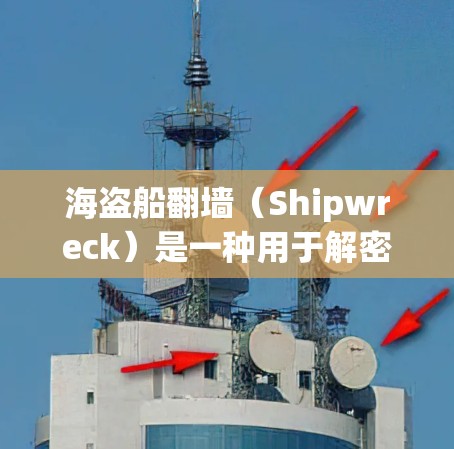 海盗船翻墙(Shipwreck)是一种用于解密加密文件的软件,通常用于破解隐藏文件或加密文件。以下是一些常见海盗船翻墙软件的下载方法