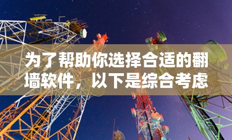 为了帮助你选择合适的翻墙软件，以下是综合考虑后的推荐