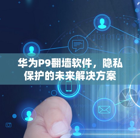 华为P9翻墙软件，隐私保护的未来解决方案