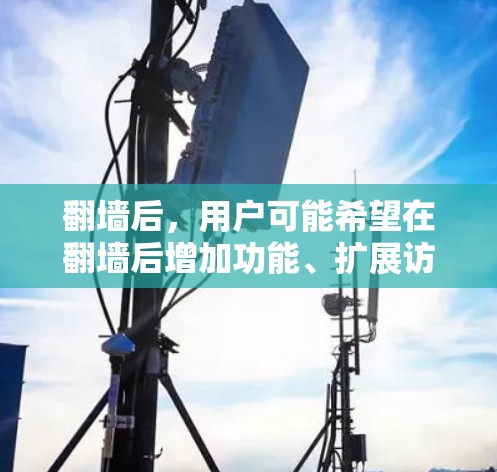 翻墙后,用户可能希望在翻墙后增加功能、扩展访问、增加安全和管理设备等。以下是翻墙后使用的一些好的软件推荐,帮助用户优化或扩展他们的访问