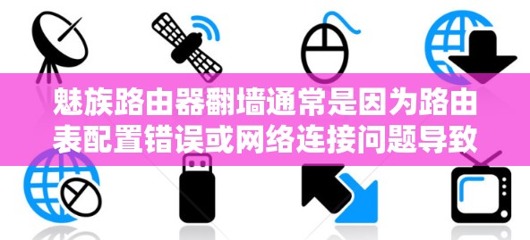 魅族路由器翻墙通常是因为路由表配置错误或网络连接问题导致的。以下是逐步的解决方案