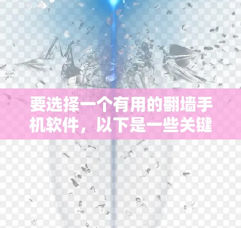 要选择一个有用的翻墙手机软件，以下是一些关键点和推荐