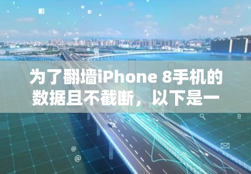 为了翻墙iPhone 8手机的数据且不截断，以下是一些步骤性的建议
