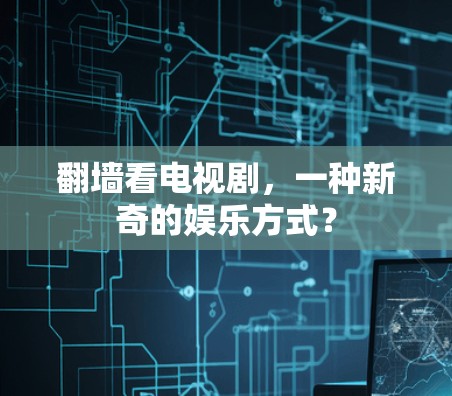 翻墙看电视剧，一种新奇的娱乐方式？
