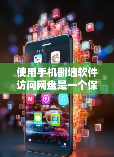 使用手机翻墙软件访问网盘是一个保护个人隐私、绕过网络防火墙的有效方法。以下是一些步骤和信息,帮助你使用手机翻墙访问网盘 使用手机翻墙软件访问网盘是一个保护个人隐私、绕过网络防火墙的有效方法。以下是一些步骤和信息,帮助你使用手机翻墙访问网盘