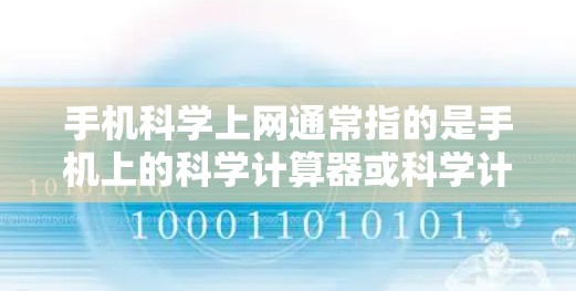 手机科学上网通常指的是手机上的科学计算器或科学计算应用。科学计算器可以帮助用户进行复杂的数学运算、科学计算、公式计算、图形绘制等。以下是一些常见的手机科学计算器 手机科学上网通常指的是手机上的科学计算器或科学计算应用。科学计算器可以帮助用户进行复杂的数学运算、科学计算、公式计算、图形绘制等。以下是一些常见的手机科学计算器