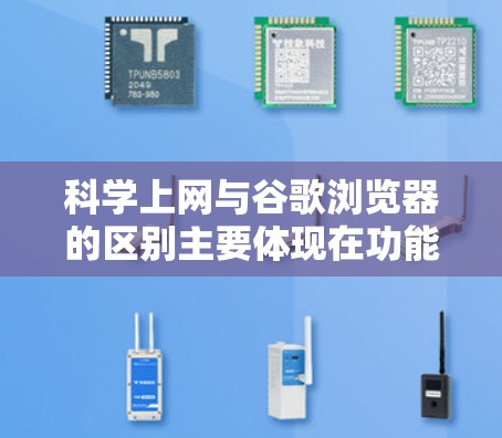科学上网与谷歌浏览器的区别主要体现在功能、用途和使用限制上。以下是详细的对比 科学上网与谷歌浏览器的区别主要体现在功能、用途和使用限制上。以下是详细的对比
