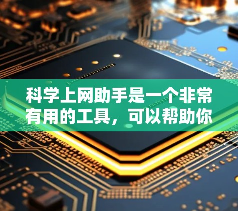 科学上网助手是一个非常有用的工具,可以帮助你在学习和工作中解决各种科学问题。以下是一些科学上网助手的常见功能和使用方法 科学上网助手是一个非常有用的工具,可以帮助你在学习和工作中解决各种科学问题。以下是一些科学上网助手的常见功能和使用方法