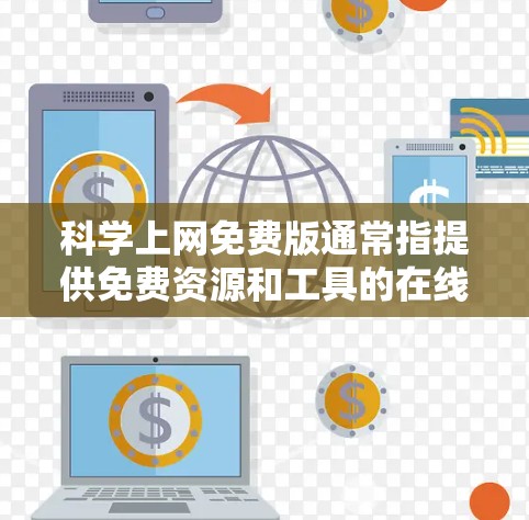 科学上网免费版通常指提供免费资源和工具的在线平台或网站。以下是对这类平台的详细分析