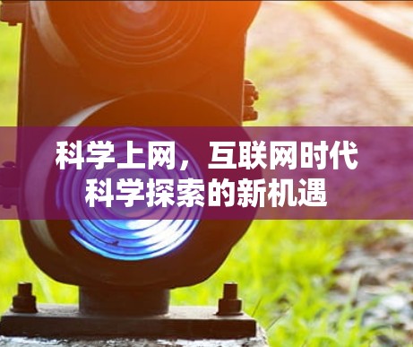 科学上网,互联网时代科学探索的新机遇 科学上网,互联网时代科学探索的新机遇