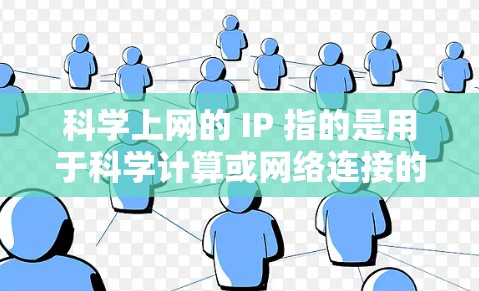 科学上网的 IP 指的是用于科学计算或网络连接的网络IP地址。科学上网通常涉及高性能计算、云计算或网络服务,这些服务可能依赖于特定的网络IP 科学上网的 IP 指的是用于科学计算或网络连接的网络IP地址。科学上网通常涉及高性能计算、云计算或网络服务,这些服务可能依赖于特定的网络IP