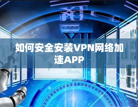 如何安全安装VPN网络加速APP 如何安全安装VPN网络加速APP