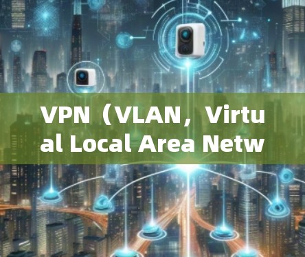 VPN(VLAN,Virtual Local Area Network)是一种通过网络层协议实现的间谍通信技术,主要用于加密传输数据,防止网络攻击和数据泄露。以下是关于VPN的详细总结 VPN(VLAN,Virtual Local Area Network)是一种通过网络层协议实现的间谍通信技术,主要用于加密传输数据,防止网络攻击和数据泄露。以下是关于VPN的详细总结