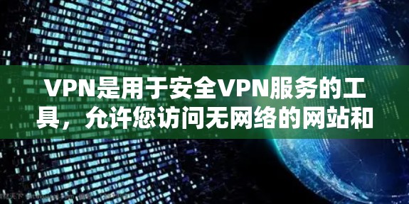 VPN是用于安全VPN服务的工具，允许您访问无网络的网站和资源。如果您正在寻找一个免费的VPN软件下载，以下是几个常见的免费VPN软件推荐