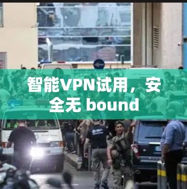 智能VPN试用,安全无 bound 智能VPN试用,安全无 bound