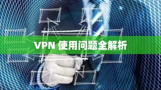 VPN 使用问题全解析 VPN 使用问题全解析