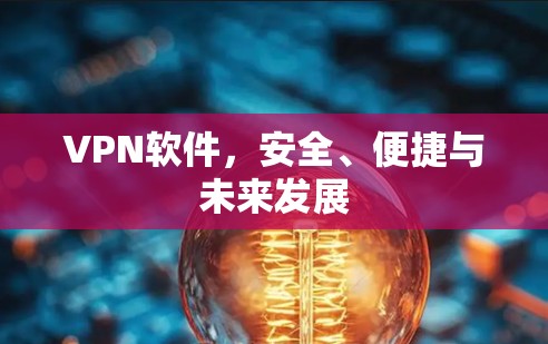 VPN软件，安全、便捷与未来发展