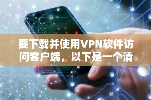 要下载并使用VPN软件访问客户端,以下是一个清晰的步骤指南 要下载并使用VPN软件访问客户端,以下是一个清晰的步骤指南