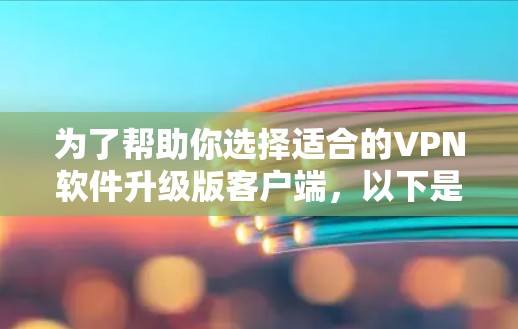 为了帮助你选择适合的VPN软件升级版客户端，以下是一个清晰的步骤指南