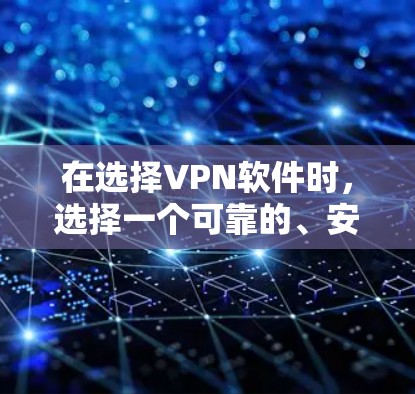 在选择VPN软件时，选择一个可靠的、安全且功能强大的服务至关重要。以下是一些推荐，涵盖了不同的需求和使用场景