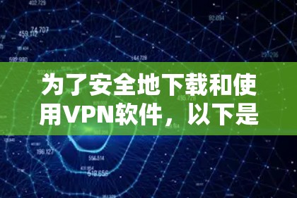 为了安全地下载和使用VPN软件，以下是一个清晰的步骤指南