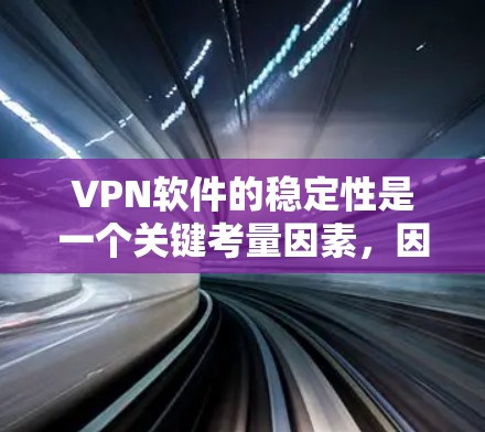 VPN软件的稳定性是一个关键考量因素，因为它直接影响用户使用的便利性和安全性。以下是对VPN软件稳定性的综合分析