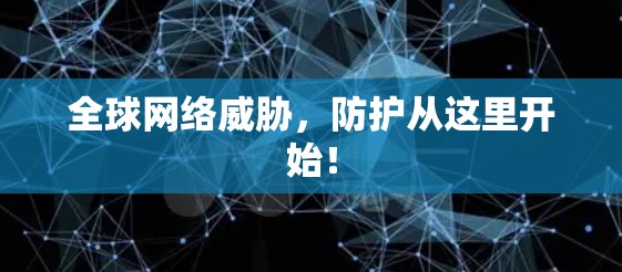 全球网络威胁,防护从这里开始! 全球网络威胁,防护从这里开始!