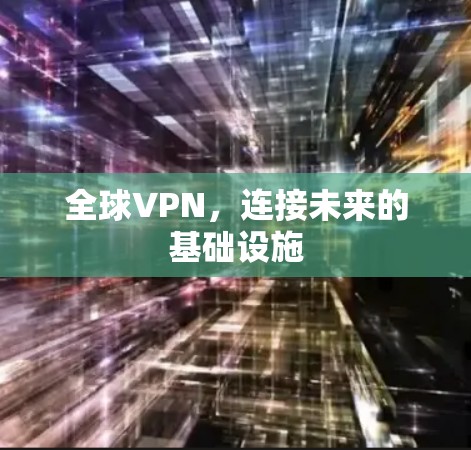 全球VPN,连接未来的基础设施 全球VPN,连接未来的基础设施